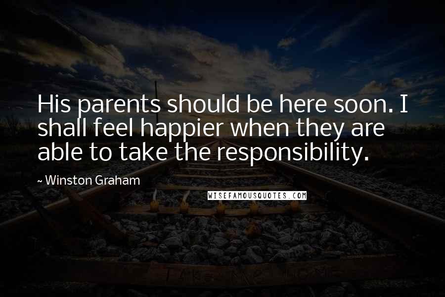 Winston Graham Quotes: His parents should be here soon. I shall feel happier when they are able to take the responsibility.