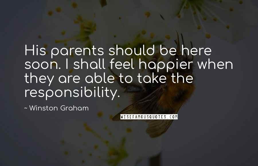 Winston Graham Quotes: His parents should be here soon. I shall feel happier when they are able to take the responsibility.