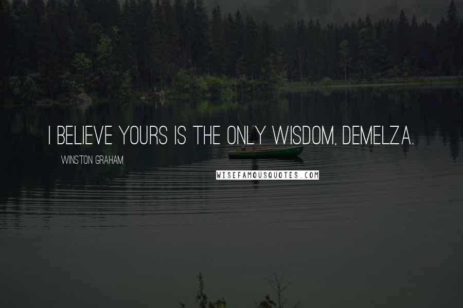 Winston Graham Quotes: I believe yours is the only wisdom, Demelza.