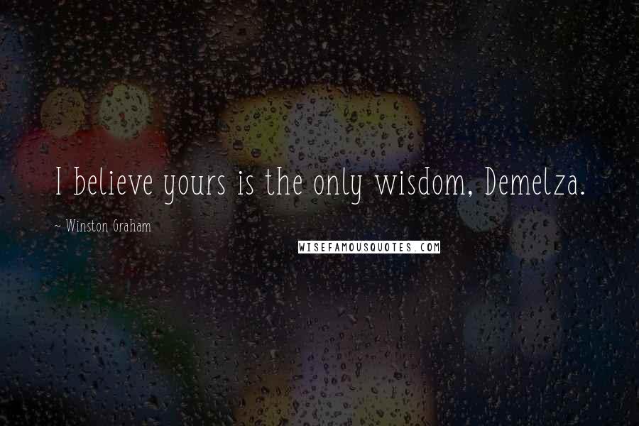 Winston Graham Quotes: I believe yours is the only wisdom, Demelza.