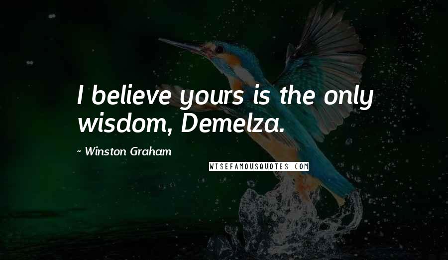 Winston Graham Quotes: I believe yours is the only wisdom, Demelza.