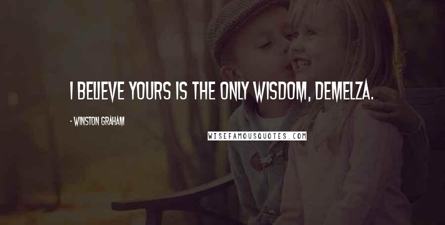 Winston Graham Quotes: I believe yours is the only wisdom, Demelza.