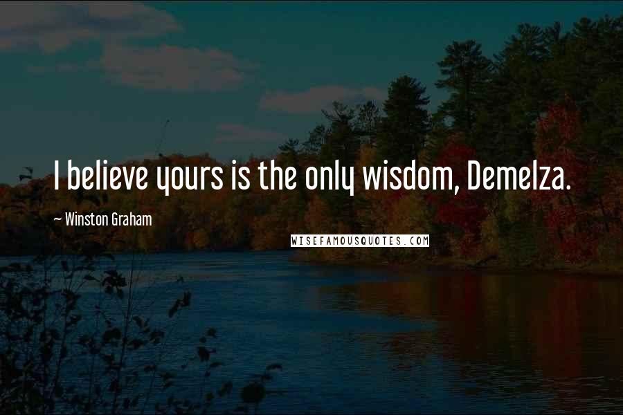 Winston Graham Quotes: I believe yours is the only wisdom, Demelza.