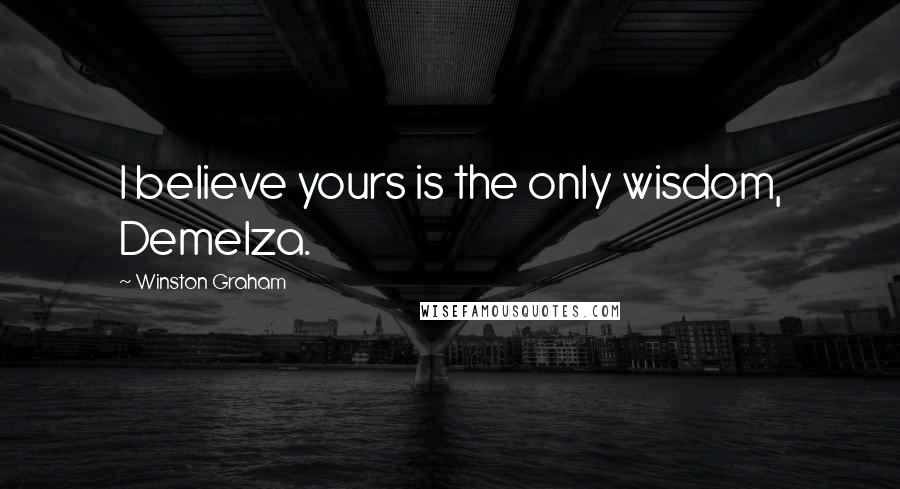 Winston Graham Quotes: I believe yours is the only wisdom, Demelza.