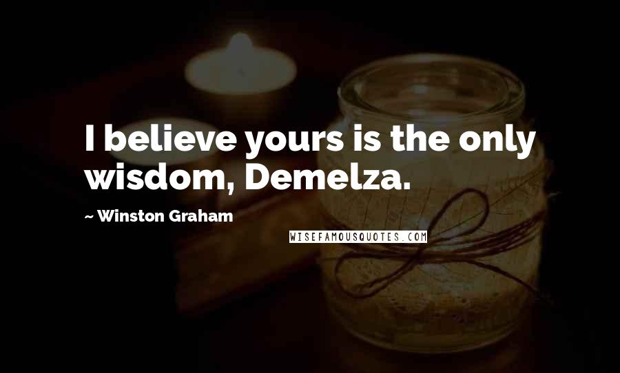 Winston Graham Quotes: I believe yours is the only wisdom, Demelza.