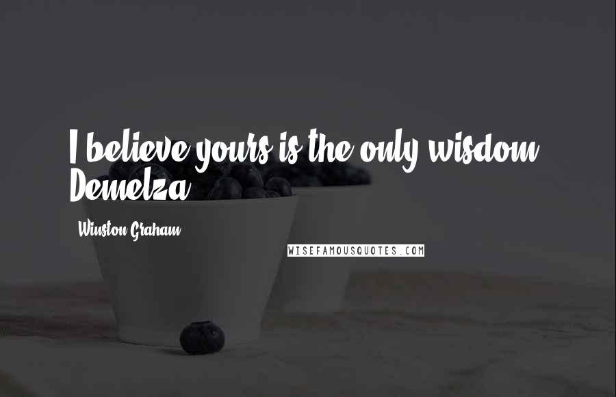 Winston Graham Quotes: I believe yours is the only wisdom, Demelza.