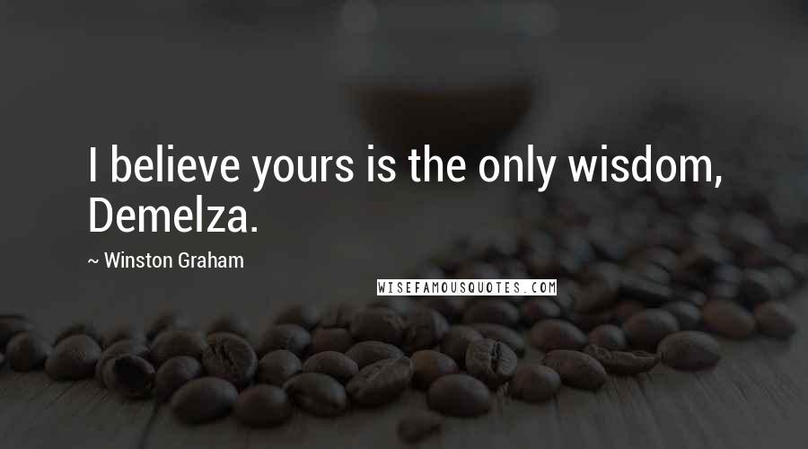 Winston Graham Quotes: I believe yours is the only wisdom, Demelza.