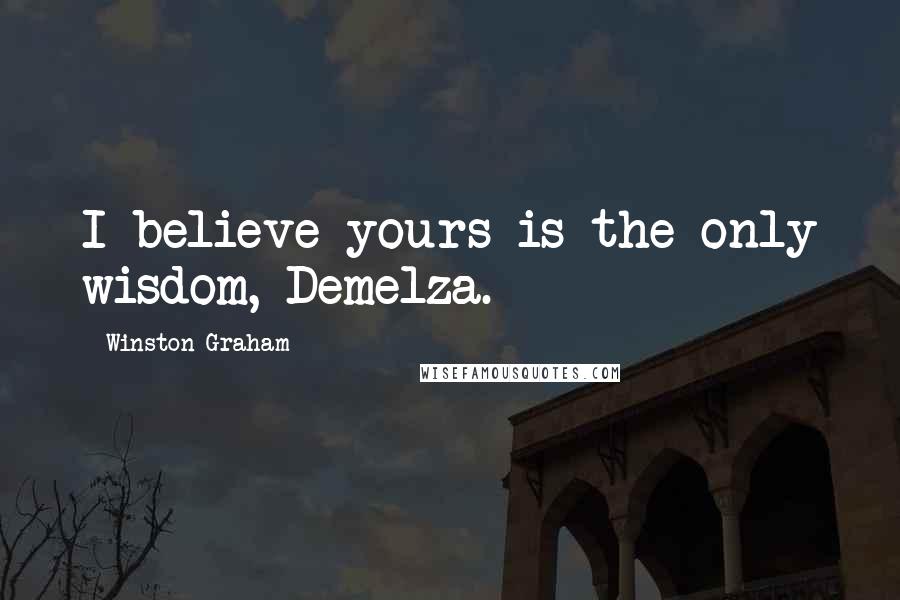 Winston Graham Quotes: I believe yours is the only wisdom, Demelza.