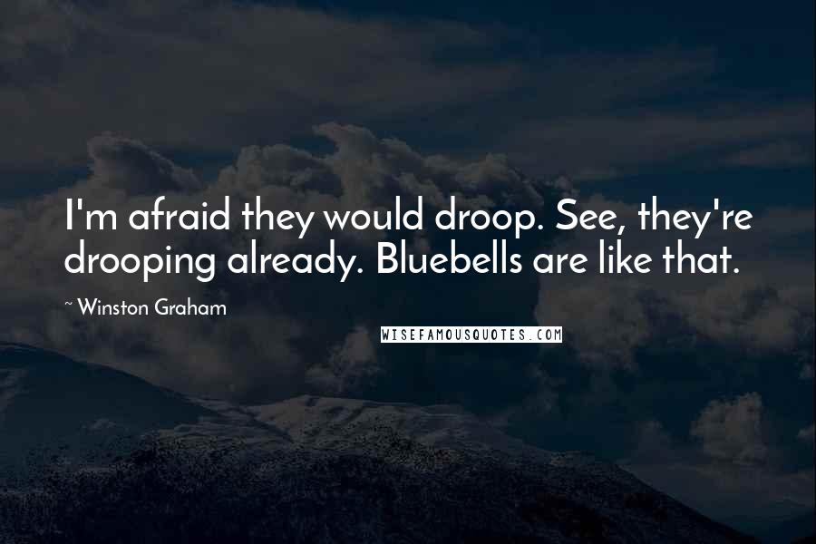 Winston Graham Quotes: I'm afraid they would droop. See, they're drooping already. Bluebells are like that.