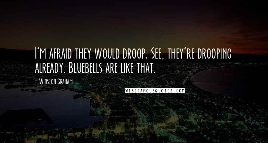 Winston Graham Quotes: I'm afraid they would droop. See, they're drooping already. Bluebells are like that.