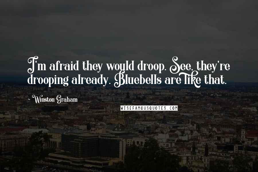 Winston Graham Quotes: I'm afraid they would droop. See, they're drooping already. Bluebells are like that.