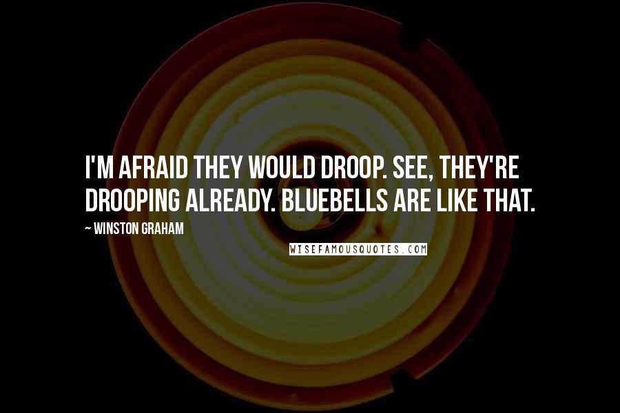 Winston Graham Quotes: I'm afraid they would droop. See, they're drooping already. Bluebells are like that.