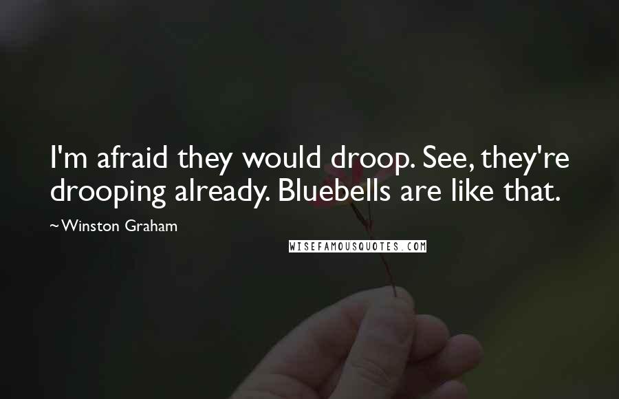 Winston Graham Quotes: I'm afraid they would droop. See, they're drooping already. Bluebells are like that.