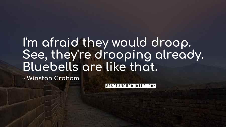 Winston Graham Quotes: I'm afraid they would droop. See, they're drooping already. Bluebells are like that.