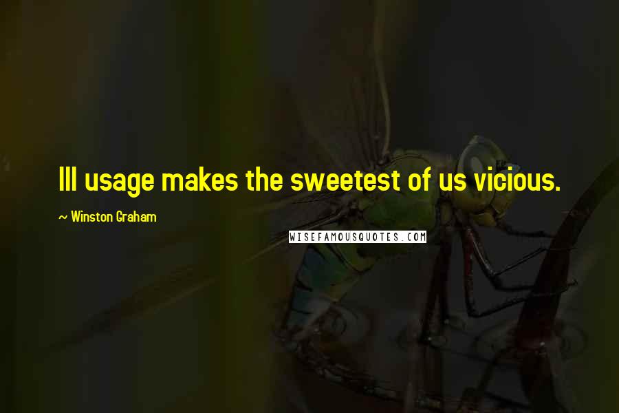 Winston Graham Quotes: Ill usage makes the sweetest of us vicious.