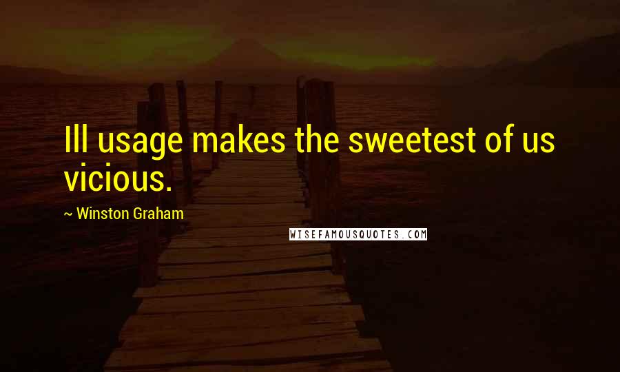 Winston Graham Quotes: Ill usage makes the sweetest of us vicious.