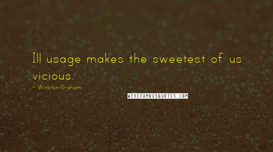 Winston Graham Quotes: Ill usage makes the sweetest of us vicious.