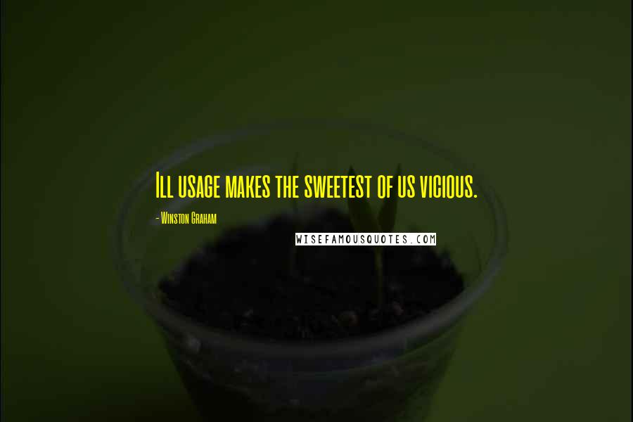 Winston Graham Quotes: Ill usage makes the sweetest of us vicious.