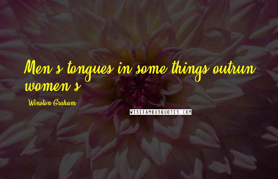 Winston Graham Quotes: Men's tongues in some things outrun women's.