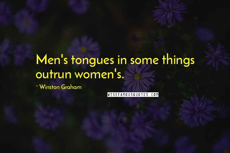 Winston Graham Quotes: Men's tongues in some things outrun women's.