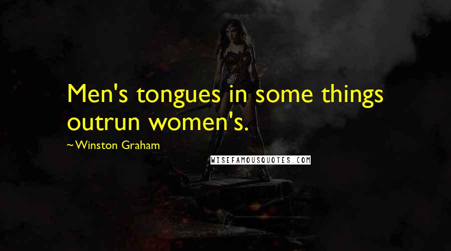 Winston Graham Quotes: Men's tongues in some things outrun women's.