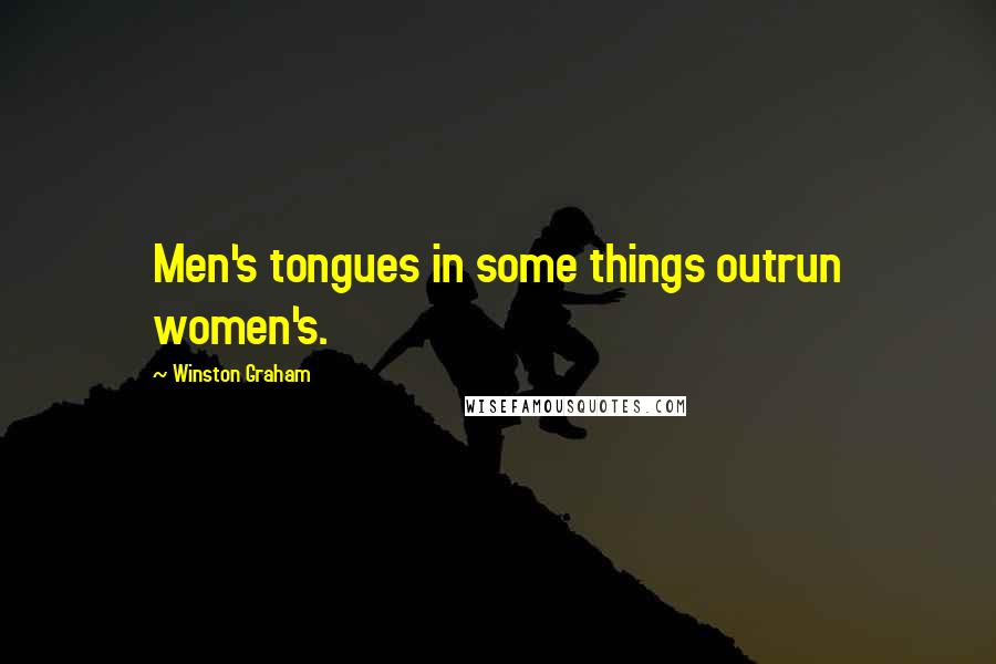 Winston Graham Quotes: Men's tongues in some things outrun women's.