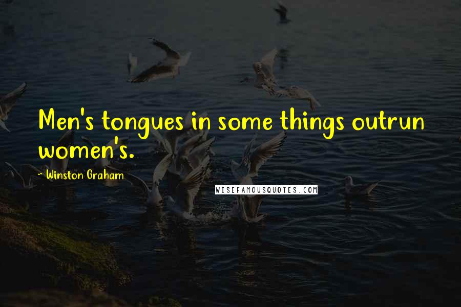 Winston Graham Quotes: Men's tongues in some things outrun women's.