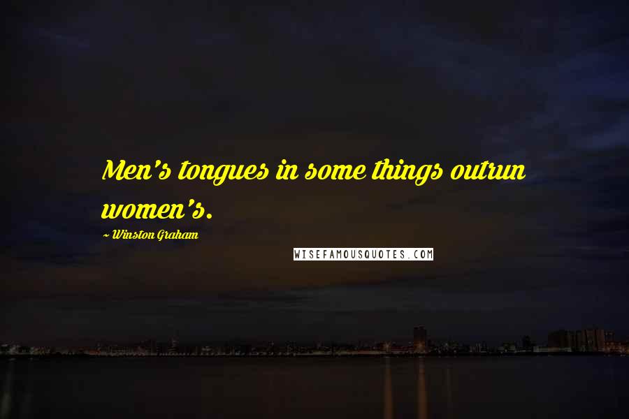 Winston Graham Quotes: Men's tongues in some things outrun women's.
