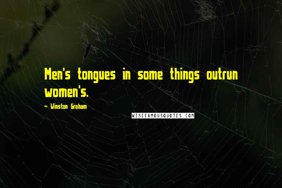 Winston Graham Quotes: Men's tongues in some things outrun women's.