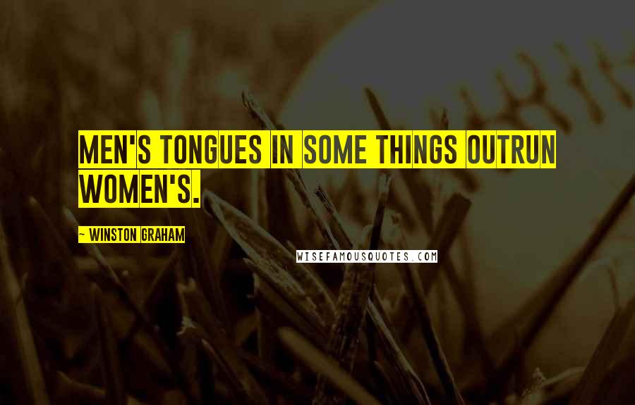 Winston Graham Quotes: Men's tongues in some things outrun women's.