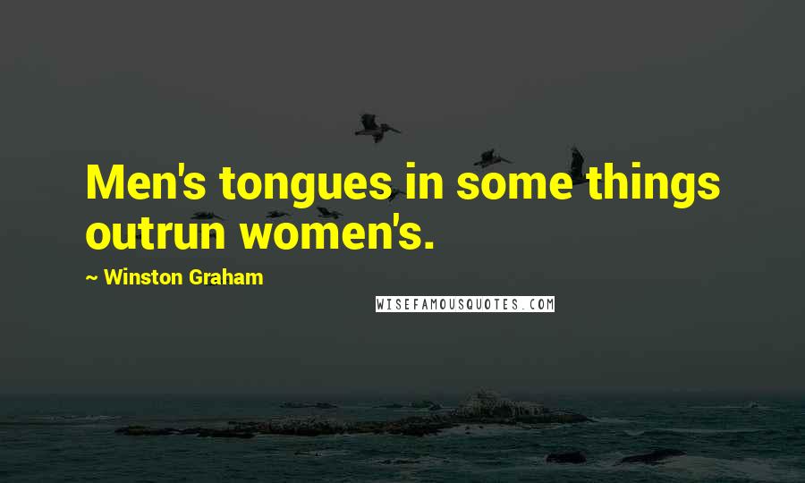 Winston Graham Quotes: Men's tongues in some things outrun women's.