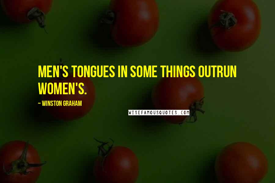 Winston Graham Quotes: Men's tongues in some things outrun women's.
