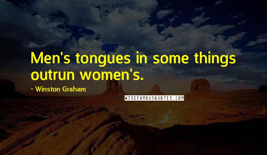 Winston Graham Quotes: Men's tongues in some things outrun women's.