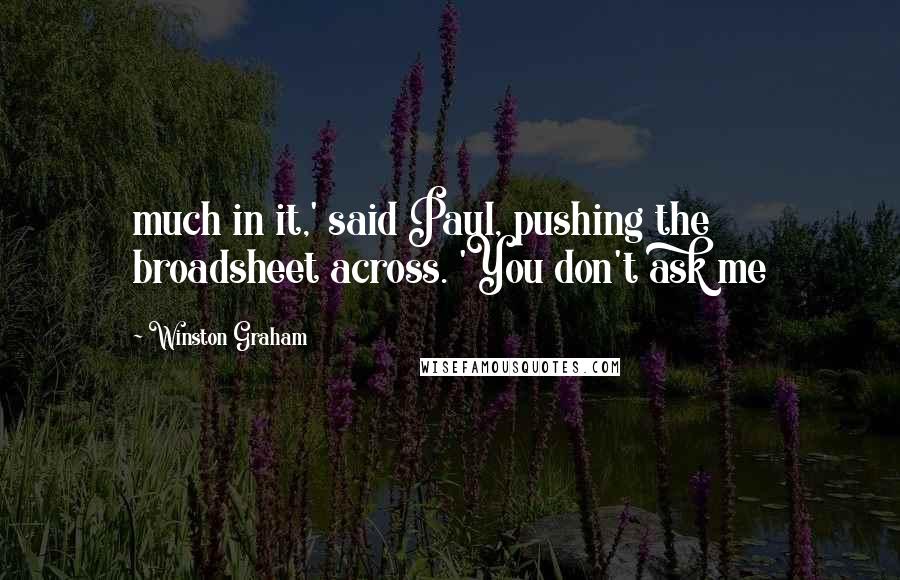 Winston Graham Quotes: much in it,' said Paul, pushing the broadsheet across. 'You don't ask me