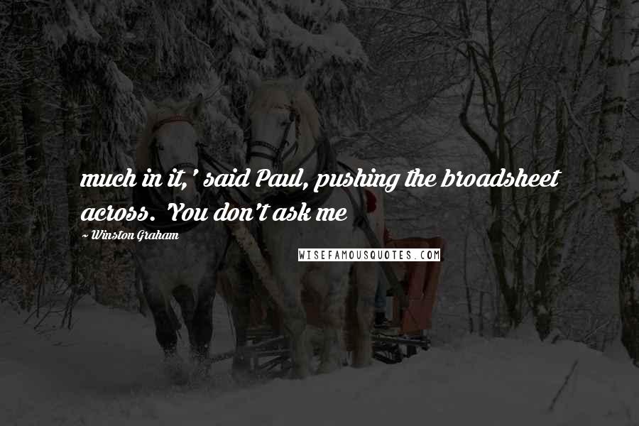 Winston Graham Quotes: much in it,' said Paul, pushing the broadsheet across. 'You don't ask me