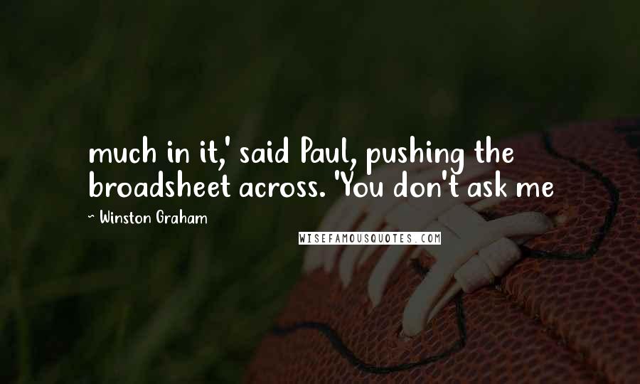 Winston Graham Quotes: much in it,' said Paul, pushing the broadsheet across. 'You don't ask me