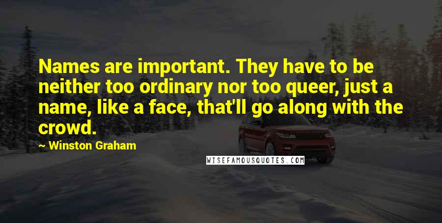 Winston Graham Quotes: Names are important. They have to be neither too ordinary nor too queer, just a name, like a face, that'll go along with the crowd.