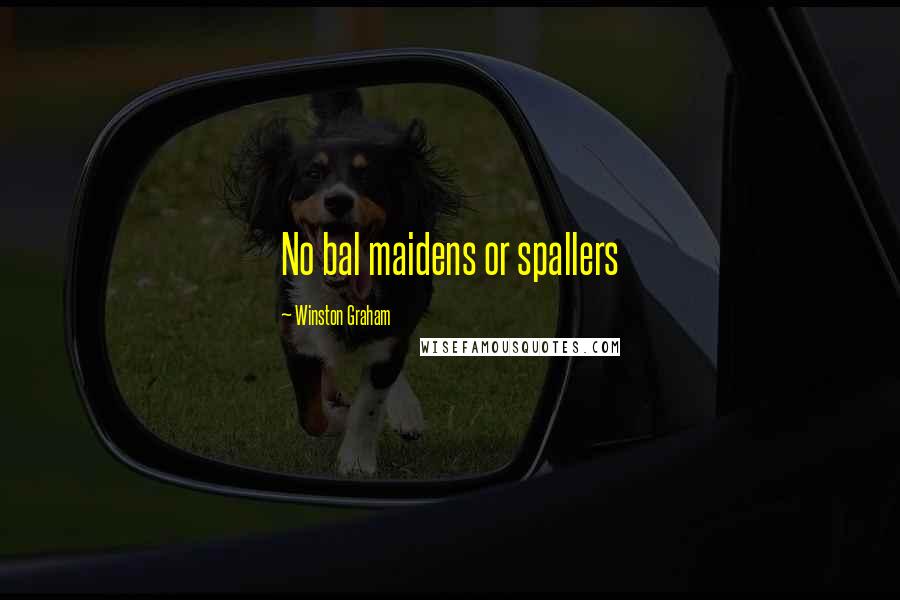 Winston Graham Quotes: No bal maidens or spallers