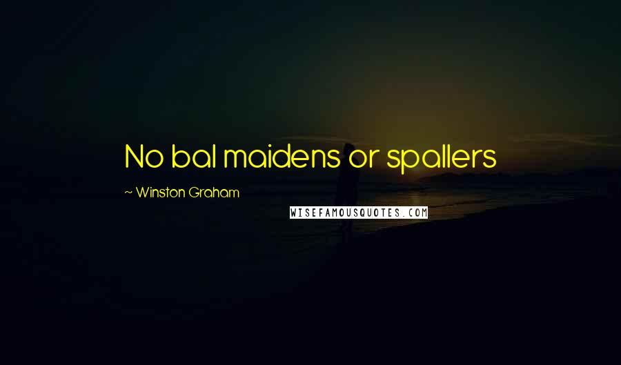 Winston Graham Quotes: No bal maidens or spallers