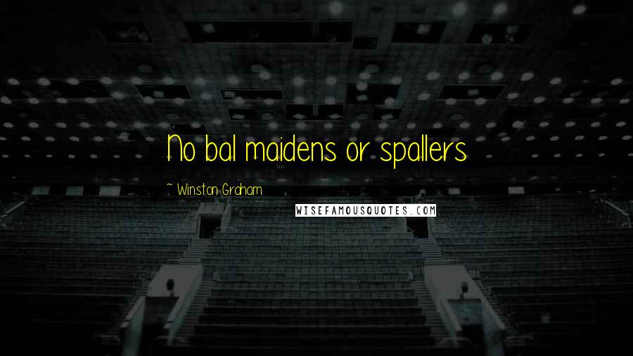 Winston Graham Quotes: No bal maidens or spallers