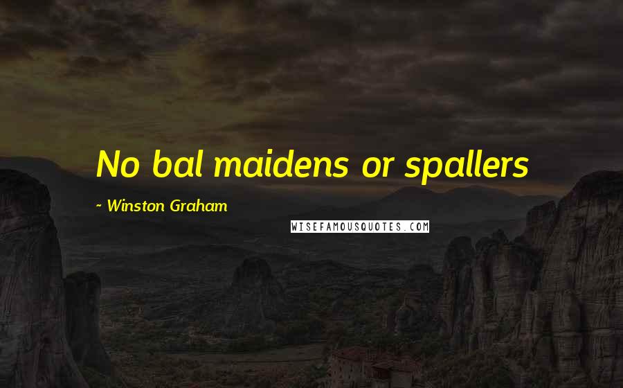 Winston Graham Quotes: No bal maidens or spallers