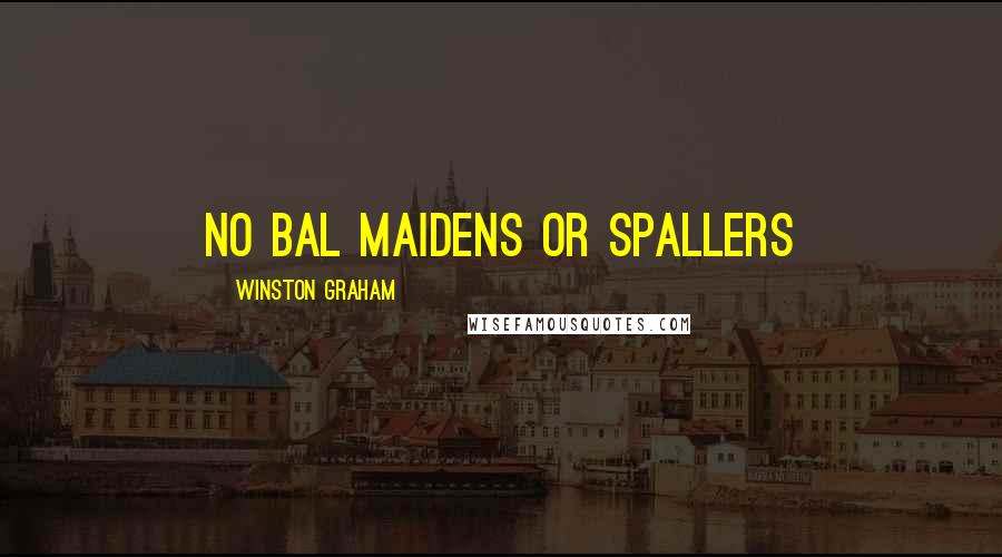 Winston Graham Quotes: No bal maidens or spallers
