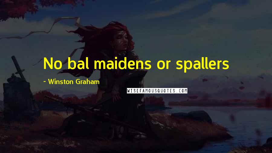 Winston Graham Quotes: No bal maidens or spallers