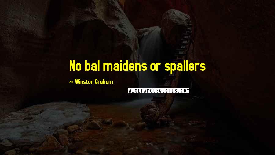Winston Graham Quotes: No bal maidens or spallers