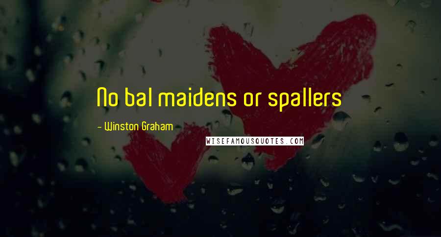 Winston Graham Quotes: No bal maidens or spallers