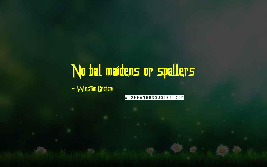 Winston Graham Quotes: No bal maidens or spallers
