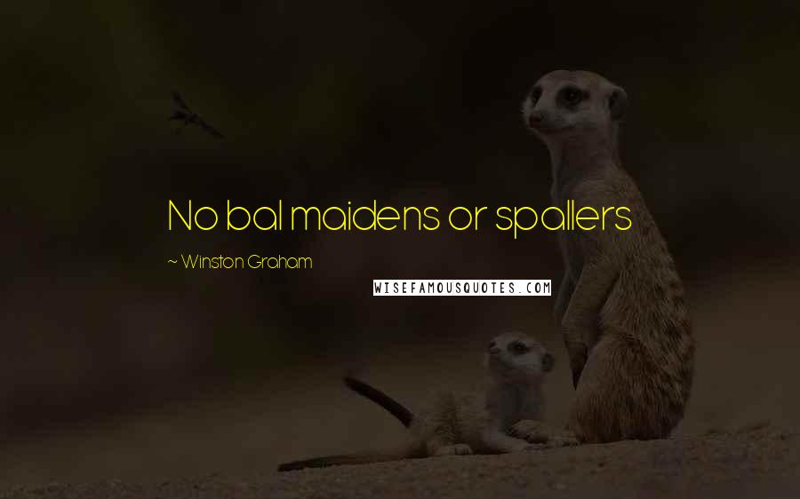 Winston Graham Quotes: No bal maidens or spallers