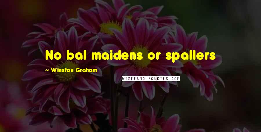 Winston Graham Quotes: No bal maidens or spallers