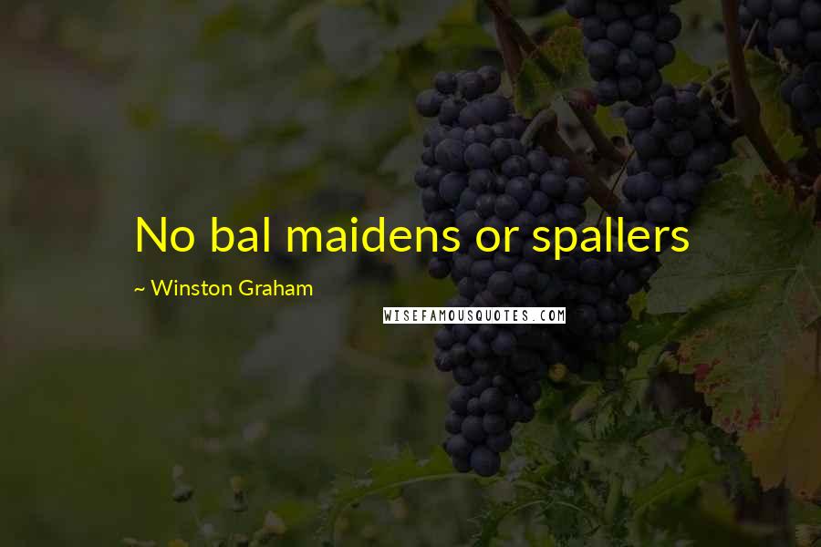 Winston Graham Quotes: No bal maidens or spallers