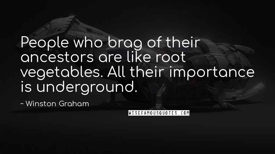 Winston Graham Quotes: People who brag of their ancestors are like root vegetables. All their importance is underground.